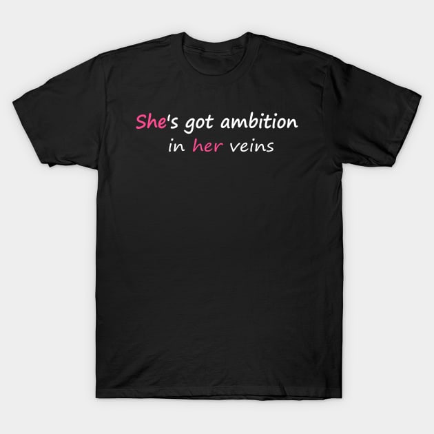 She's Got Ambition in Her Veins Tee for Women Graphic Funny Shirt T-Shirt by ARTA-ARTS-DESIGNS